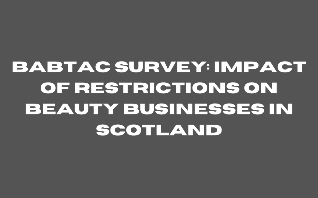 BABTAC Survey: Impact of Restrictions on Beauty Businesses in Scotland