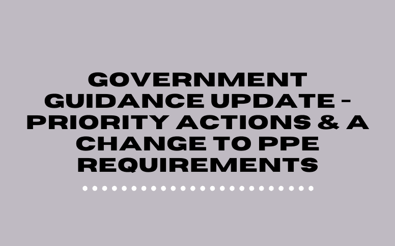 Government Guidance Updated – Priority Actions & Change to PPE Requirements