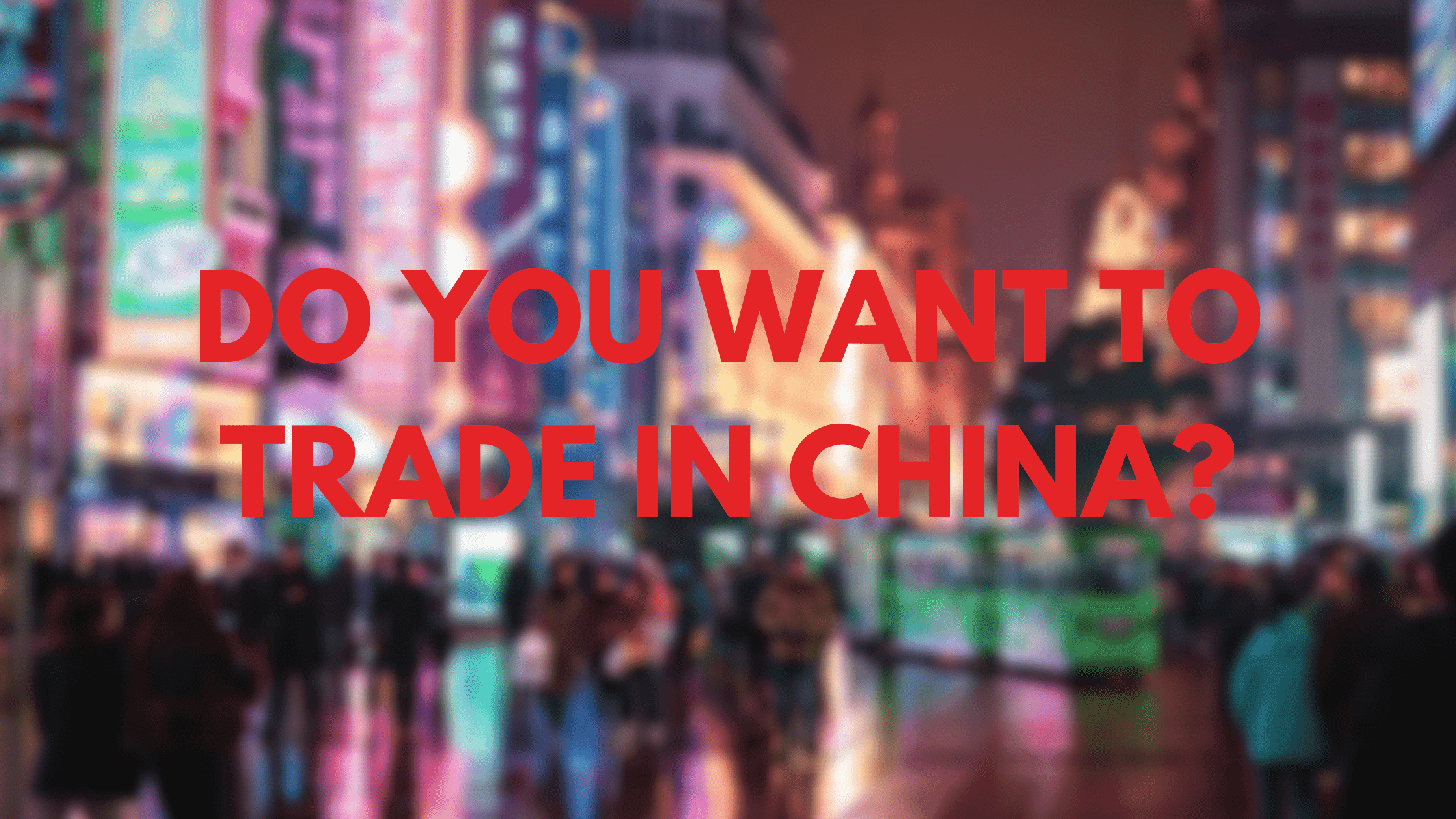 Do you want to trade in China?